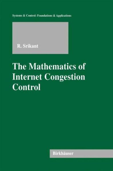The Mathematics of Internet Congestion Control - Systems & Control: Foundations & Applications - Rayadurgam Srikant - Books - Springer-Verlag New York Inc. - 9781461264989 - October 4, 2012