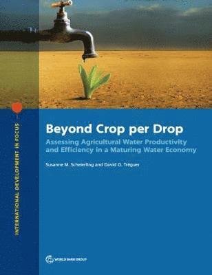 Cover for World Bank · Beyond crop per drop: assessing agricultural water productivity and efficiency in a maturing water economy - International development in focus (Paperback Book) (2018)