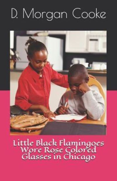 Cover for D Morgan Cooke · Little Black Flamingoes Wore Rose Colored Glasses in Chicago (Pocketbok) (2012)