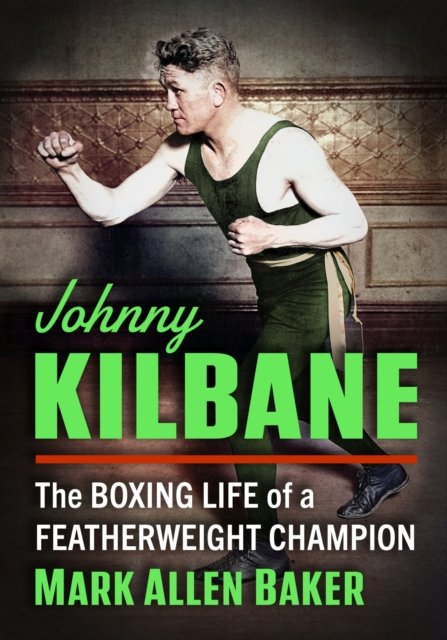 Cover for Mark Allen Baker · Johnny Kilbane : The Boxing Life of a Featherweight Champion (Paperback Book) (2024)
