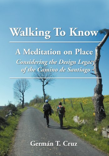 Cover for Germán T. Cruz · Walking to Know: a Meditation on Place Considering the Design Legacy if the Camino De Santiago (Hardcover bog) (2012)