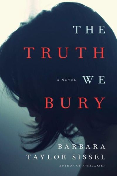 Cover for Barbara Taylor Sissel · The Truth We Bury: A Novel (Paperback Book) (2017)