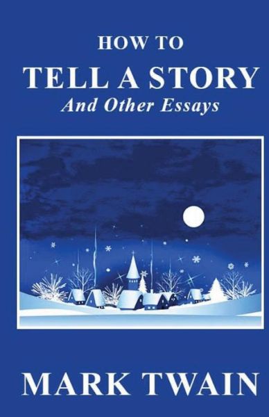 How to Tell a Story and Other Essays - Mark Twain - Books - Createspace - 9781481246989 - December 13, 2012