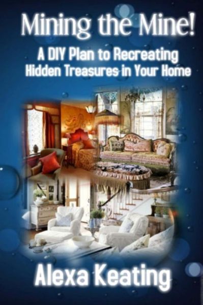 Cover for Alexa Keating · Mining the Mine!: a Diy Plan to Recreating Hidden Treasures in Your Home (Paperback Bog) (2012)