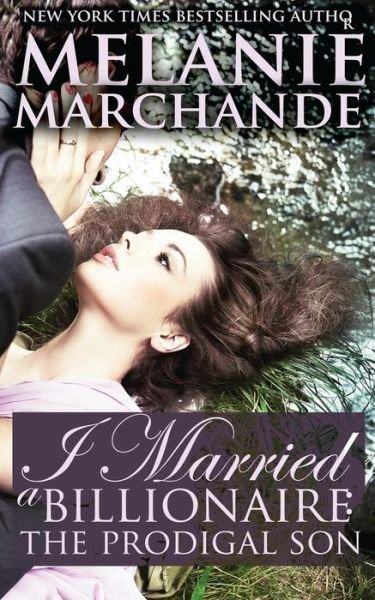 Melanie Marchande · I Married a Billionaire: the Prodigal Son (Contemporary Romance) (Paperback Book) (2013)
