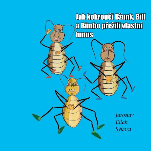 Cover for Jaroslav Eliah Sýkora · Jak Kokrouci Bzunk, Bill a Bimbo Prezili Vlastni Funus (Paperback Book) [Czech edition] (2013)