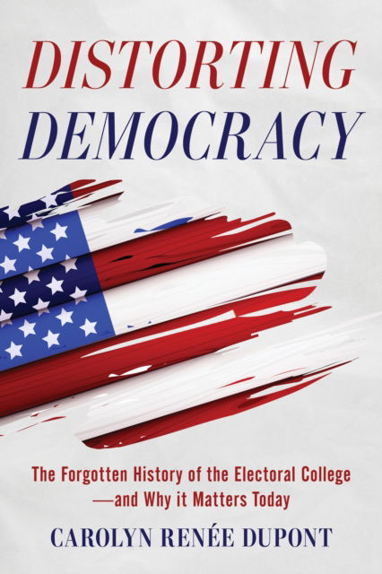 Cover for Carolyn Renee Dupont · Distorting Democracy: The Forgotten History of the Electoral College—and Why It Matters Today (Taschenbuch) (2024)