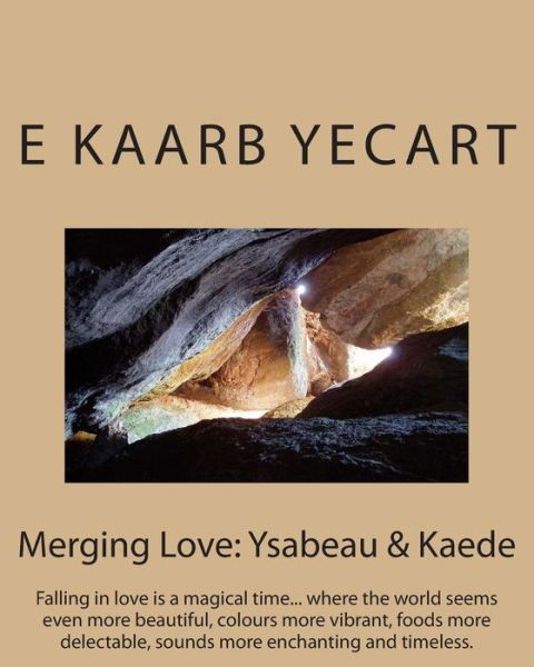 Cover for E Kaarb Yecart · Merging Love: Ysabeau &amp; Kaede: Falling in Love is a Magical Time... Where the World Seems Even More Beautiful, Colours More Vibrant, (Taschenbuch) (2013)