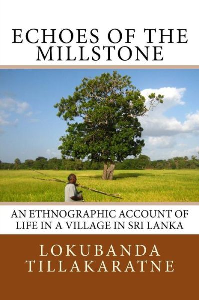 Cover for Lokubanda Tillakaratne · Echoes of the Millstone: an Ethnographic Account of Life in a Village in Sri Lanka (Paperback Book) (2014)