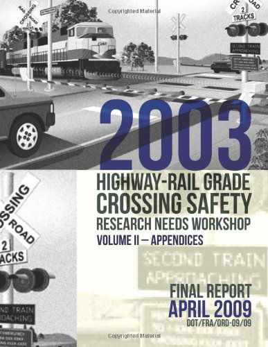 Cover for U.s. Department of Transportation · 2003 Highway-rail Grade Crossing Safety Research Needs Workshop Volume Ii: Appendices (Paperback Book) (2013)