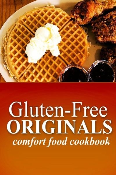 Cover for Gluten Free Originals · Gluten-free Originals - Comfort Food Cookbook: (Practical and Delicious Gluten-free, Grain Free, Dairy Free Recipes) (Paperback Book) (2014)