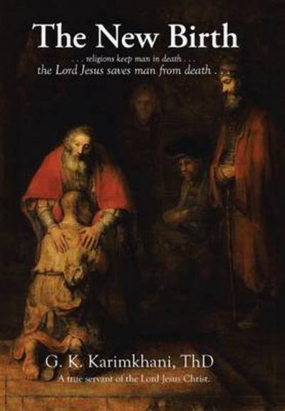 Cover for Thd G K Karimkhani · The New Birth: . . . Religions Keep Man in Death . . . the Lord Jesus Saves Man from Death . . . (Hardcover bog) (2014)