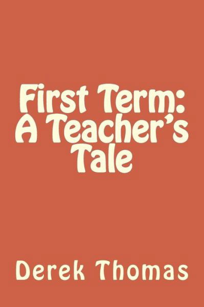 Cover for Derek Thomas · First Term: a Teacher's Tale (Paperback Book) (2014)