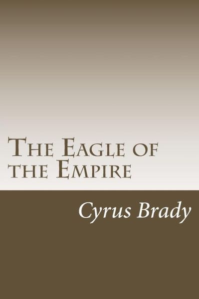 Cover for Cyrus Townsend Brady · The Eagle of the Empire (Paperback Book) (2014)