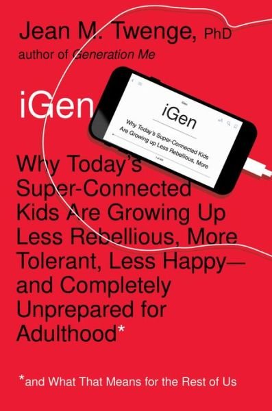 Cover for Twenge, Jean M., PhD · Igen: Why Today's Super-connected Kids Are Growing Up Less Rebellious, More Tolerant, Less Happy--and Completely Unprepared for Adulthood--and What That Means for the Rest of Us (Hardcover Book) (2017)