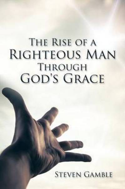 Cover for Steven Gamble · The Rise of a Righteous Man Through God's Grace (Paperback Book) (2015)