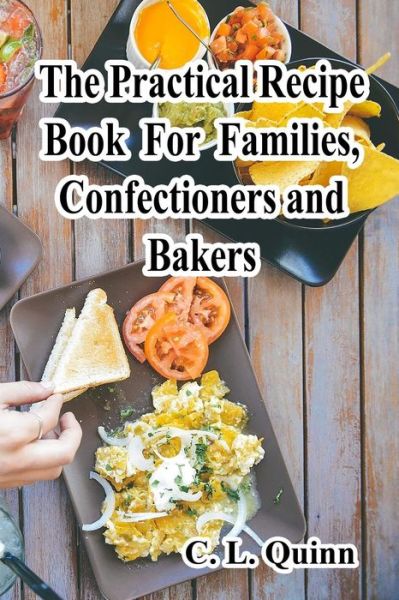 Cover for C L Quinn · The Practical Recipe Book for Families, Confectioners and Bakers (Paperback Book) (2014)