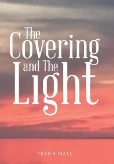 Cover for Teena Hall · The Covering and The Light (Hardcover bog) (2016)