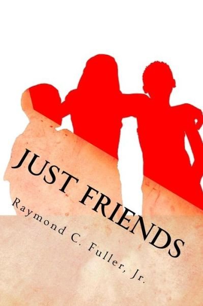 Just Friends - Raymond C Fuller Jr - Books - Createspace - 9781516829989 - August 15, 2015