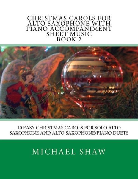 Cover for Michael Shaw · Christmas Carols for Alto Saxophone with Piano Accompaniment Sheet Music Book 2: 10 Easy Christmas Carols for Solo Alto Saxophone and Alto Saxophone/p (Paperback Book) (2015)