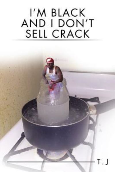 I'm Black and I Don't Sell Crack - T J - Kirjat - Authorhouse - 9781524611989 - keskiviikko 8. kesäkuuta 2016