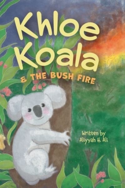 Cover for Aliyyah H Ali · Khloe Koala &amp; The Bush Fire (Hardcover Book) (2021)