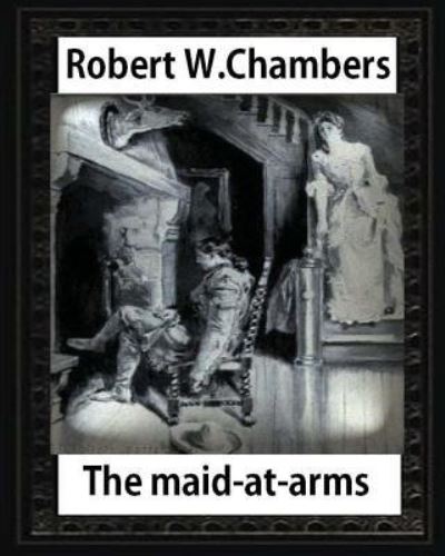 Cover for Robert William Chambers · The Maid-at-Arms , by  Robert W Chambers (Paperback Book) (2016)