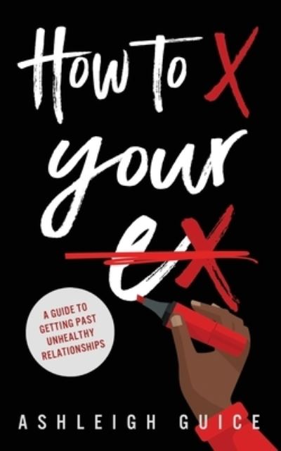 Cover for Ashleigh/A Kiara/K Guice · How to X Your Ex (Paperback Book) (2017)