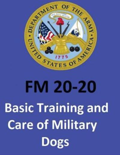 Cover for United States Department of the Army · FM 20-20 Basic Training and Care of Military Dogs. United States. Department of the Army (Taschenbuch) (2017)