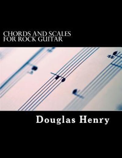 Chords and Scales for Rock Guitar - D Henry - Bøker - Createspace Independent Publishing Platf - 9781542907989 - 15. februar 2017