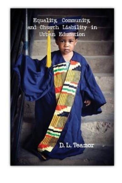 Equality, Community, and Church Liability in Urban Education - DL Teamor - Books - Createspace Independent Publishing Platf - 9781548567989 - July 3, 2017