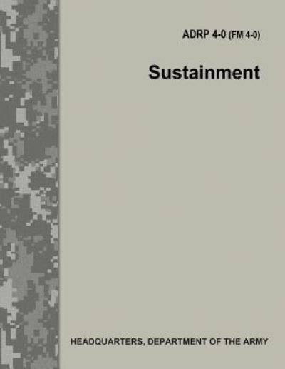 Sustainment (Adrp 4-0 / FM 4-0) - Department of the Army - Książki - Createspace Independent Publishing Platf - 9781548822989 - 12 lipca 2017