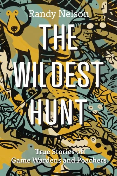 Cover for Randy Nelson · The Wildest Hunt: True Stories of Game Wardens and Poachers (Paperback Book) (2023)