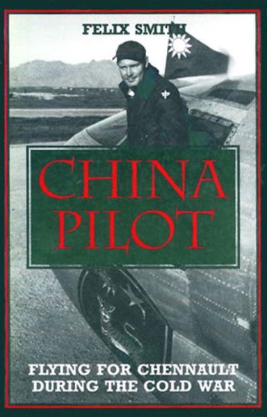 China Pilot: Fighting for Chennault During the Cold War - Felix Smith - Books - Smithsonian Books - 9781560983989 - August 17, 2000