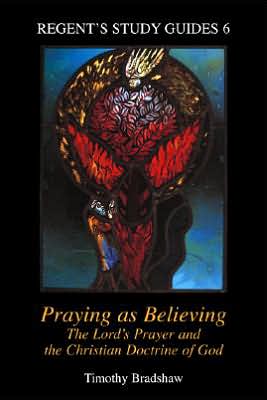 Cover for Timothy Bradshaw · Praying As Believing: the Lord's Prayer and the Christian Doctrine of God (Regent's Study Guides, 6) (Paperback Book) (1998)