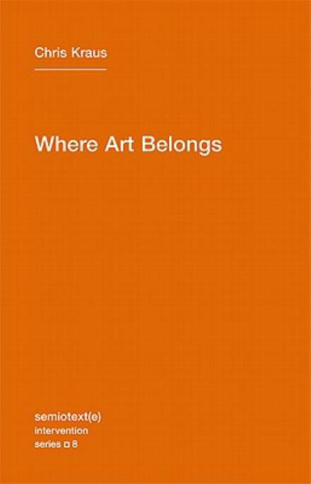 Where Art Belongs - Semiotext (e) / Intervention Series - Chris Kraus - Libros - Autonomedia - 9781584350989 - 21 de enero de 2011