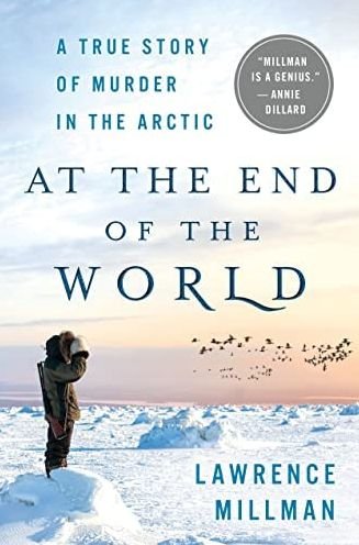 Cover for Lawrence Millman · At the End of the World: Notes on a 1941 Murder Rampage in the Arctic and the Threat of Religious Extremism, Loss of Indigenous Culture, and Danger of Digital Life (Pocketbok) (2023)