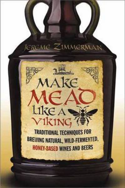Cover for Jereme Zimmerman · Make Mead Like a Viking: Traditional Techniques for Brewing Natural, Wild-Fermented, Honey-Based Wines and Beers (Pocketbok) (2015)