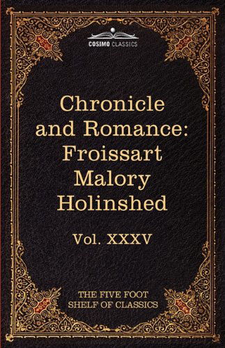 Chronicle and Romance: Froissart , Malory , Holinshed: the Five Foot Shelf of Classics, Vol. Xxxv (In 51 Volumes) - Sir Thomas Malory - Bøger - Cosimo Classics - 9781616400989 - 1. februar 2010