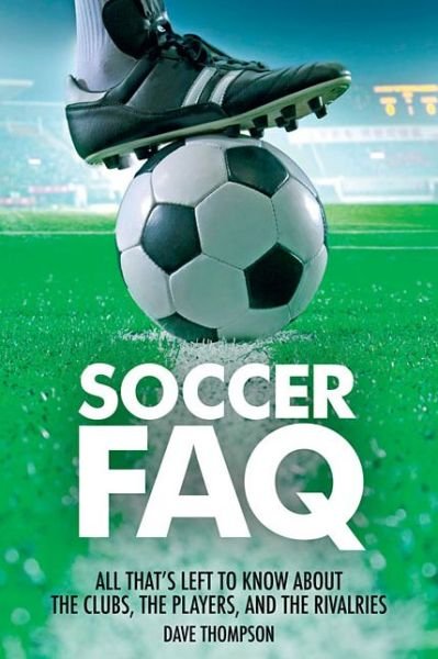 Cover for Dave Thompson · Soccer FAQ: All That's Left to Know About the Clubs, the Players, and the Rivalries - FAQ (Paperback Book) (2015)