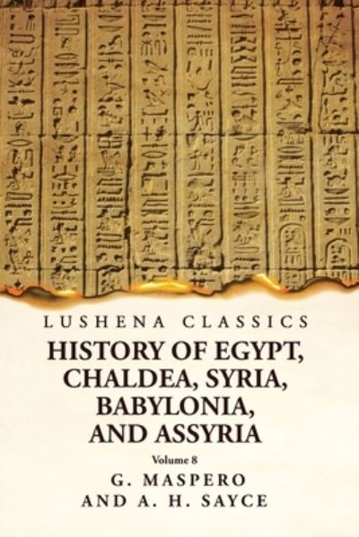 Cover for G Maspero and a H Sayce · History of Egypt, Chaldea, Syria, Babylonia and Assyria Volume 8 (Book) (2023)