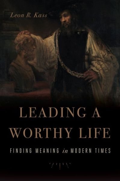 Cover for Leon R. Kass · Leading a Worthy Life: Finding Meaning in Modern Times (Paperback Bog) (2020)