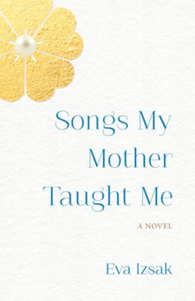 Songs MyMotherTaught Me: A Novel - Eva Izsak - Books - She Writes Press - 9781647426989 - July 16, 2024