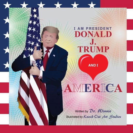 Dr. Winnie Obike · I Am President Donald J. Trump and I Love America (Paperback Book) (2019)