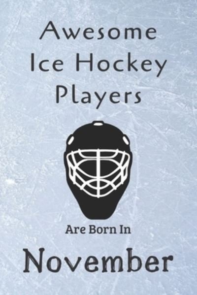 Awesome Ice Hockey Players Are Born In November - Ice Hockey Lovers - Libros - Independently published - 9781675807989 - 15 de diciembre de 2019