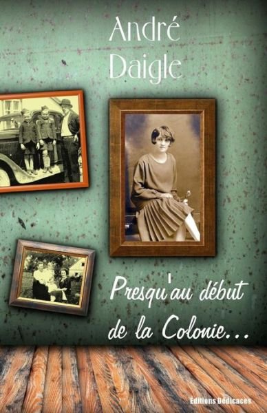 Cover for Andre Daigle · Presqu'au Debut De La Colonie... (Paperback Book) (2015)
