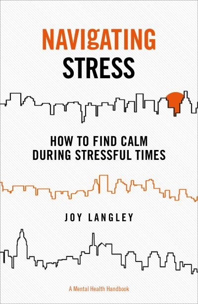 Cover for Joy Langley · Navigating Stress - A Mental Health Handbook: How to Find Calm During Stressful Times (Paperback Book) (2021)