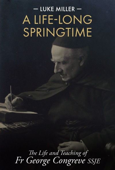Cover for Luke Miller · A Life-Long Springtime: The Life and Teaching of Fr George Congreve SSJE (Innbunden bok) (2022)