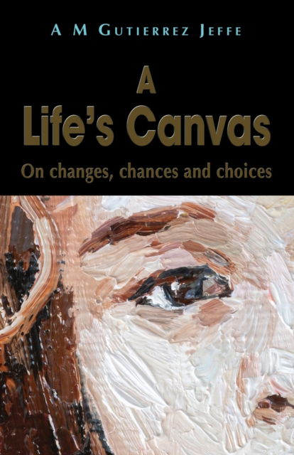 Cover for A M Gutierrez Jeffe · A Life's Canvas: On changes, chances and choices (Paperback Book) (2022)