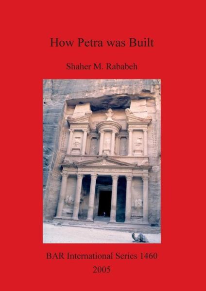 Cover for Shaher M Rababeh · How Petra was Built: An analysis of the construction techniques of the Nabataean freestanding buildings and rock-cut monuments in Petra, Jordan - British Archaeological Reports International Series (Paperback Book) (2005)